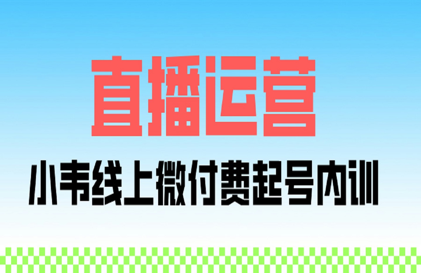 直播运营小韦线上微付费起号内训-艺课星球网-南方北的个人IP平台