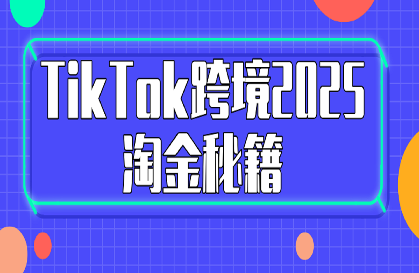 TikTok跨境2025淘金秘籍-艺课星球网-南方北的个人IP平台