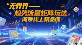 无界-趋势流量矩阵玩法-艺课星球网-南方北的个人IP平台